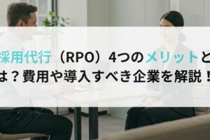 採用代行（RPO）4つのメリットとは？費用や導入すべき企業を解説！